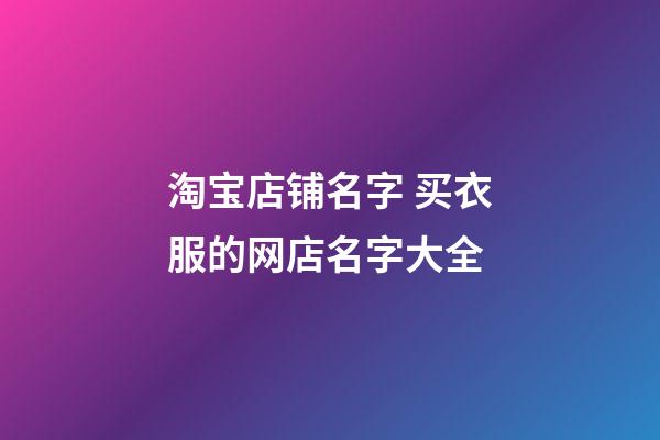 淘宝店铺名字 买衣服的网店名字大全